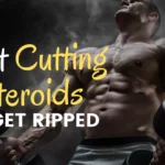 Best Cutting Steroids To Get Ripped
